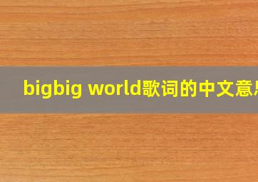 bigbig world歌词的中文意思